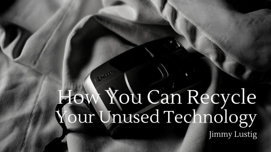 How You Can Recycle Your Unused Technology Jimmy Lustig