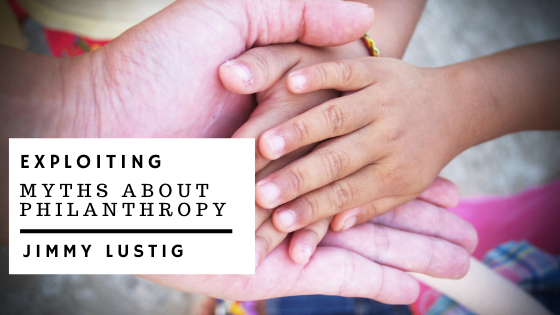 Exploiting Myths About Philanthropy James Lustig
