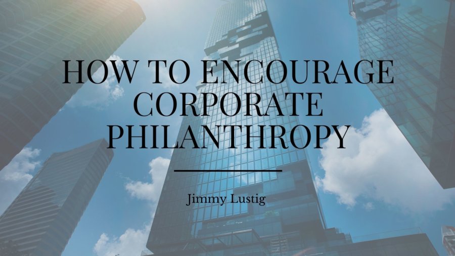 How To Encourage Corporate Philanthropy Jimmy Lustig