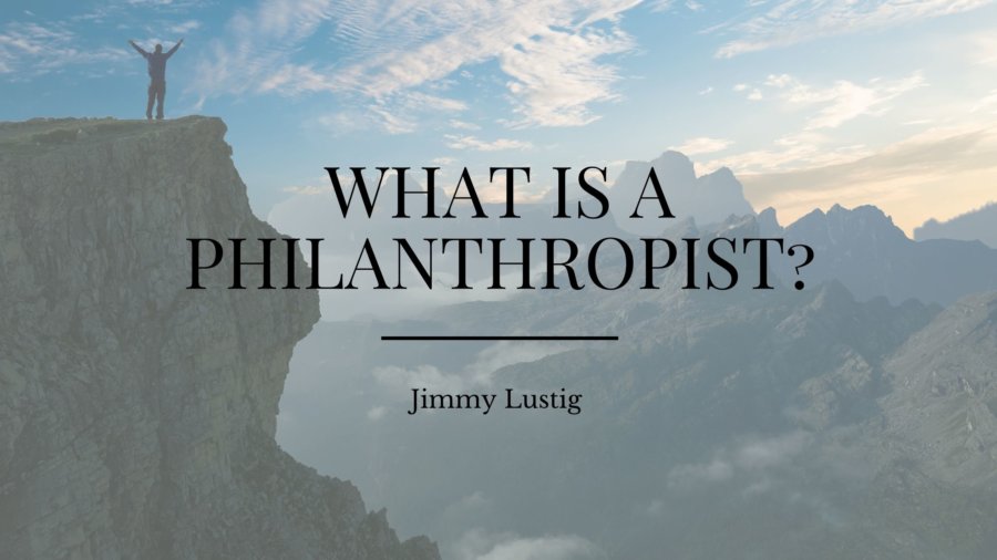 What Is A Philanthropist Jimmy Lustig